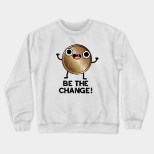 Be The Change Cute Positive Coin Pun Crewneck Sweatshirt